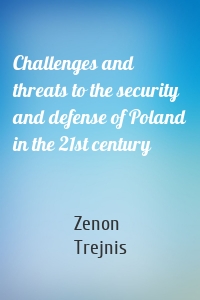 Challenges and threats to the security and defense of Poland in the 21st century