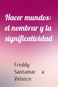 Hacer mundos: el nombrar y la significatividad