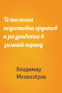 Технология подготовки грунтов к разработке в зимний период