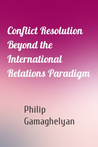 Conflict Resolution Beyond the International Relations Paradigm