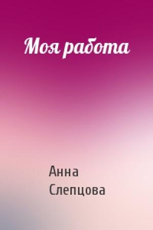 Обложка книги «Моя работа» — Анна Слепцова