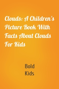 Clouds: A Children's Picture Book With Facts About Clouds For Kids