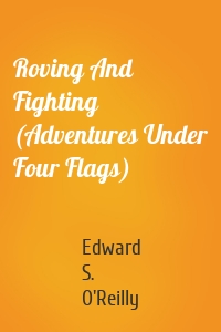 Roving And Fighting (Adventures Under Four Flags)