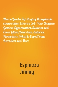 How to Land a Top-Paying Rangelands conservation laborers Job: Your Complete Guide to Opportunities, Resumes and Cover Letters, Interviews, Salaries, Promotions, What to Expect From Recruiters and More