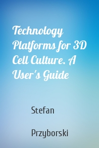 Technology Platforms for 3D Cell Culture. A User's Guide