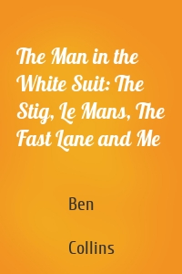 The Man in the White Suit: The Stig, Le Mans, The Fast Lane and Me