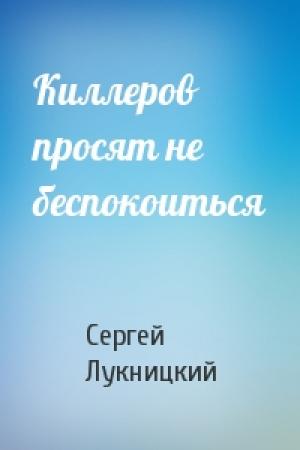Обложка книги «Киллеров просят не беспокоиться» — Сергей Лукницкий