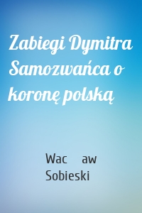 Zabiegi Dymitra Samozwańca o koronę polską