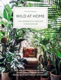Хилтон Картер - Wild at home. Как превратить свой дом в зеленый рай