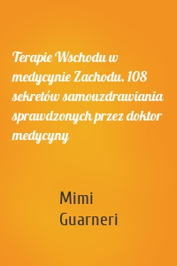 Terapie Wschodu w medycynie Zachodu. 108 sekretów samouzdrawiania sprawdzonych przez doktor medycyny