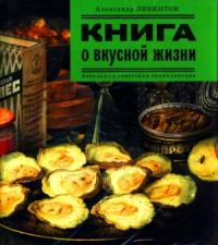 Александр Левинтов - Книга о вкусной жизни