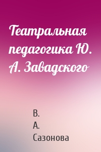 Театральная педагогика Ю. А. Завадского