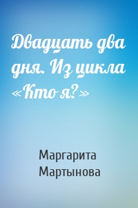 Двадцать два дня. Из цикла «Кто я?»