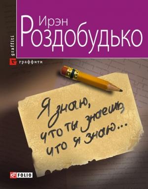 Обложка книги «Я знаю, что ты знаешь, что я знаю…» — Ирен Витальевна Роздобудько