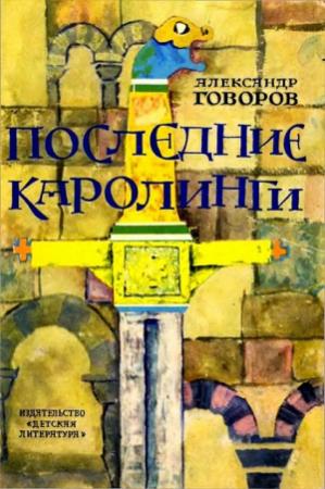 Обложка книги «Последние Каролинги [с иллюстрациями]» — Александр Говоров