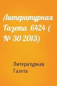 Литературная Газета - Литературная Газета  6424 ( № 30 2013)