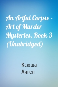 An Artful Corpse - Art of Murder Mysteries, Book 3 (Unabridged)