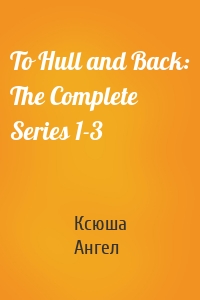 To Hull and Back: The Complete Series 1-3