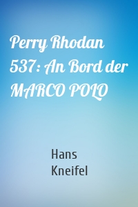 Perry Rhodan 537: An Bord der MARCO POLO