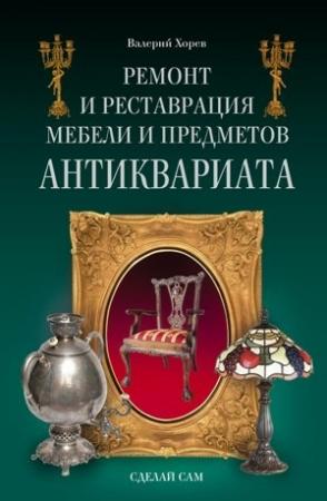 Обложка книги «Ремонт и реставрация мебели и предметов антиквариата» — Валерий Хорев
