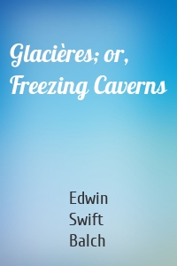 Glacières; or, Freezing Caverns