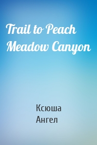 Trail to Peach Meadow Canyon