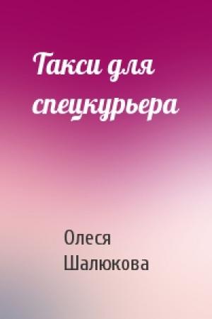 Обложка книги «Такси для спецкурьера» — Олеся Шалюкова