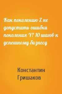 Как поколению Z не допустить ошибки поколения Y? 10 шагов к успешному бизнесу