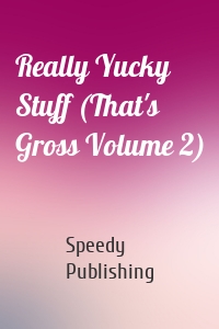 Really Yucky Stuff (That's Gross Volume 2)