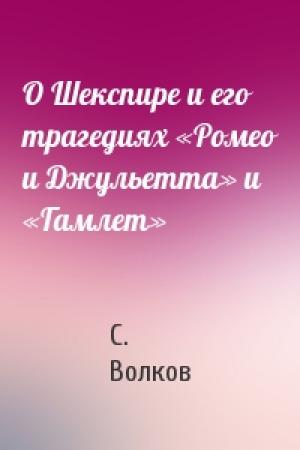 Обложка книги «О Шекспире и его трагедиях «Ромео и Джульетта» и «Гамлет»» — С. Волков