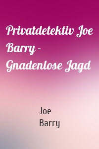 Privatdetektiv Joe Barry - Gnadenlose Jagd