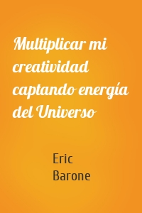 Multiplicar mi creatividad captando energía del Universo