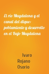 El río Magdalena y el canal del dique: poblamiento y desarrollo en el Bajo Magdalena