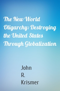 The New World Oligarchy: Destroying the United States Through Globalization
