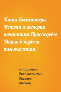 Тайна Богоматери. Истоки и история почитания Приснодевы Марии в первом тысячелетии.