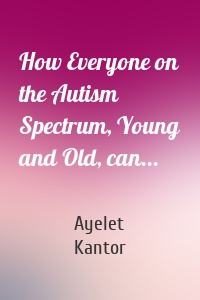 How Everyone on the Autism Spectrum, Young and Old, can...