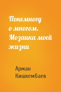 Понемногу о многом. Мозаика моей жизни