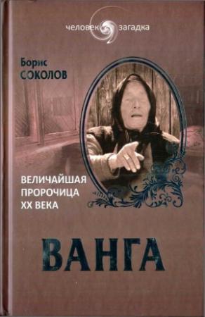 Обложка книги «Ванга. Величайшая пророчица XX века» — Борис Соколов