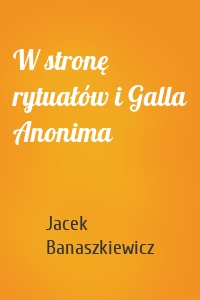 W stronę rytuałów i Galla Anonima