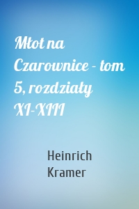 Młot na Czarownice - tom 5, rozdziały XI-XIII