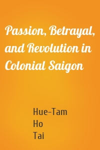 Passion, Betrayal, and Revolution in Colonial Saigon