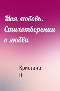 Моя любовь. Стихотворения о любви