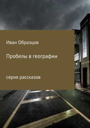 Обложка книги «Пробелы в географии. Серия рассказов» — Иван Образцов