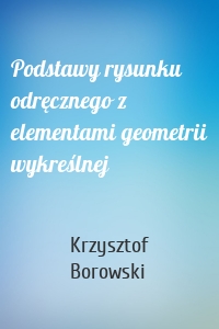 Podstawy rysunku odręcznego z elementami geometrii wykreślnej