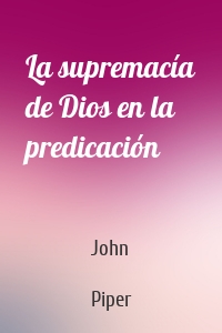 La supremacía de Dios en la predicación