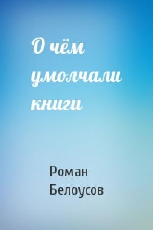 Обложка книги «О чём умолчали книги» — Роман Белоусов
