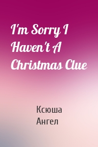 I'm Sorry I Haven't A Christmas Clue