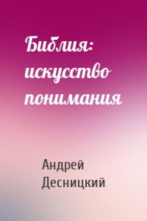 Обложка книги «Библия: искусство понимания» — Андрей Сергеевич Десницкий