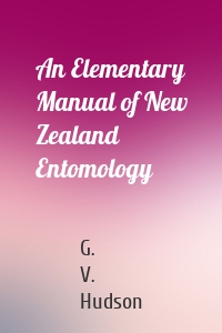 An Elementary Manual of New Zealand Entomology