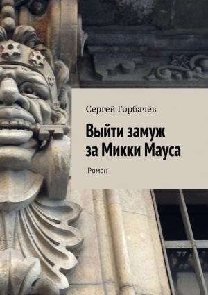 Обложка книги «Выйти замуж за Микки Мауса» — Сергей Горбачев